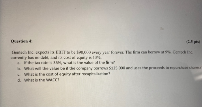  Question 4: (2.5 pts) Gentech Inc. expects its EBIT to be