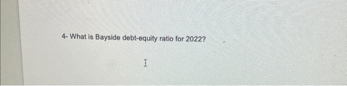 seeing the process 4- What is Bayside debt-equity ratio for 2022