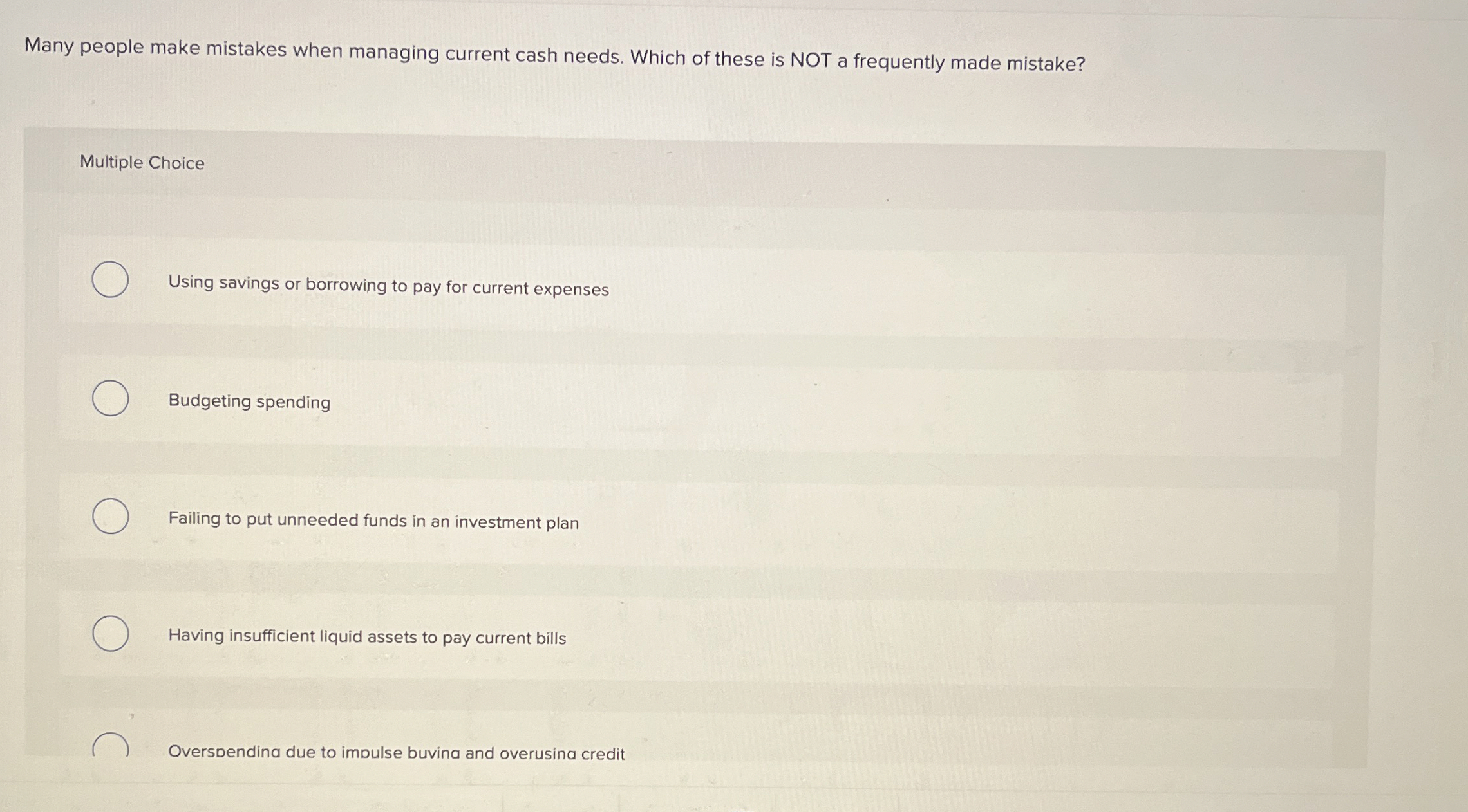  Many people make mistakes when managing current cash needs. Which of