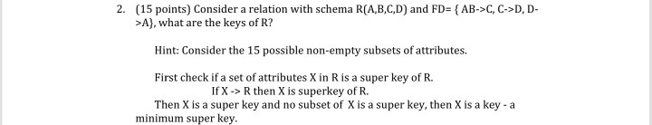 2. (15 points) Consider a relation with schema R(A,B,C,D) and FD=