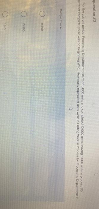  question #3 For the current period, Processing Department 1 started 15,000