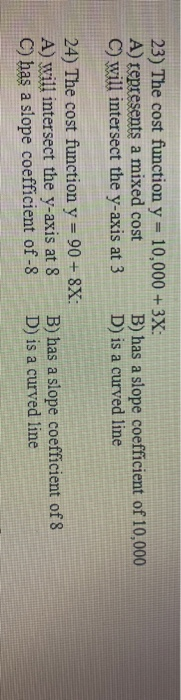  23) The cost function y = 10,000+ 3X: A) represents a