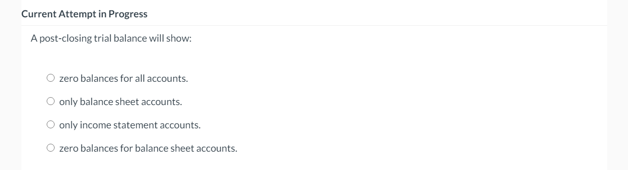  Current Attempt in Progress A post-closing trial balance will show: O