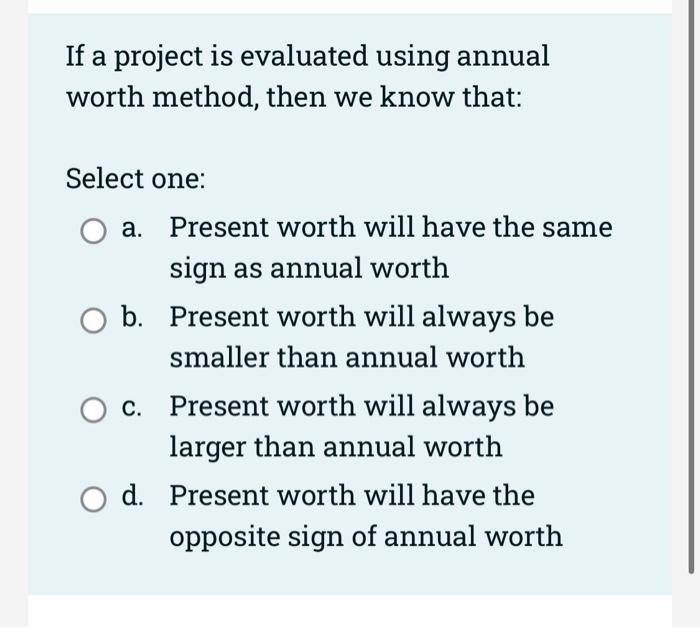 as annual worth b. Present worth will always be smaller than annual