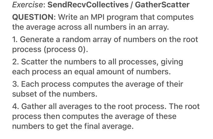 C++ OR C Exercise: SendRecvCollectives / GatherScatter QUESTION: Write an MPI program