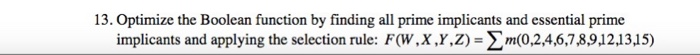  13. Optimize the Boolean function by finding all prime implicants and