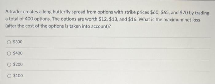  A trader creates a long butterfly spread from options with strike