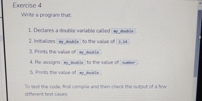  Exercise 4 Write a program that: Declares a double variable called