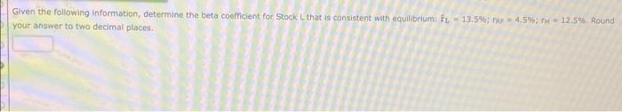  Given the following information, determine the beta coefficient for Stock Lthat