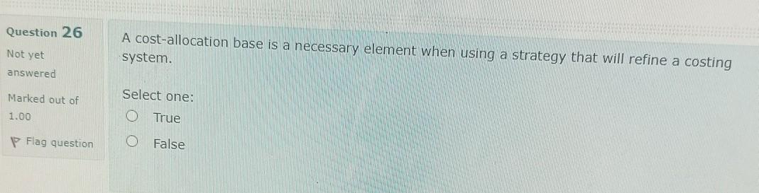  Question 26 A cost-allocation base is a necessary element when using