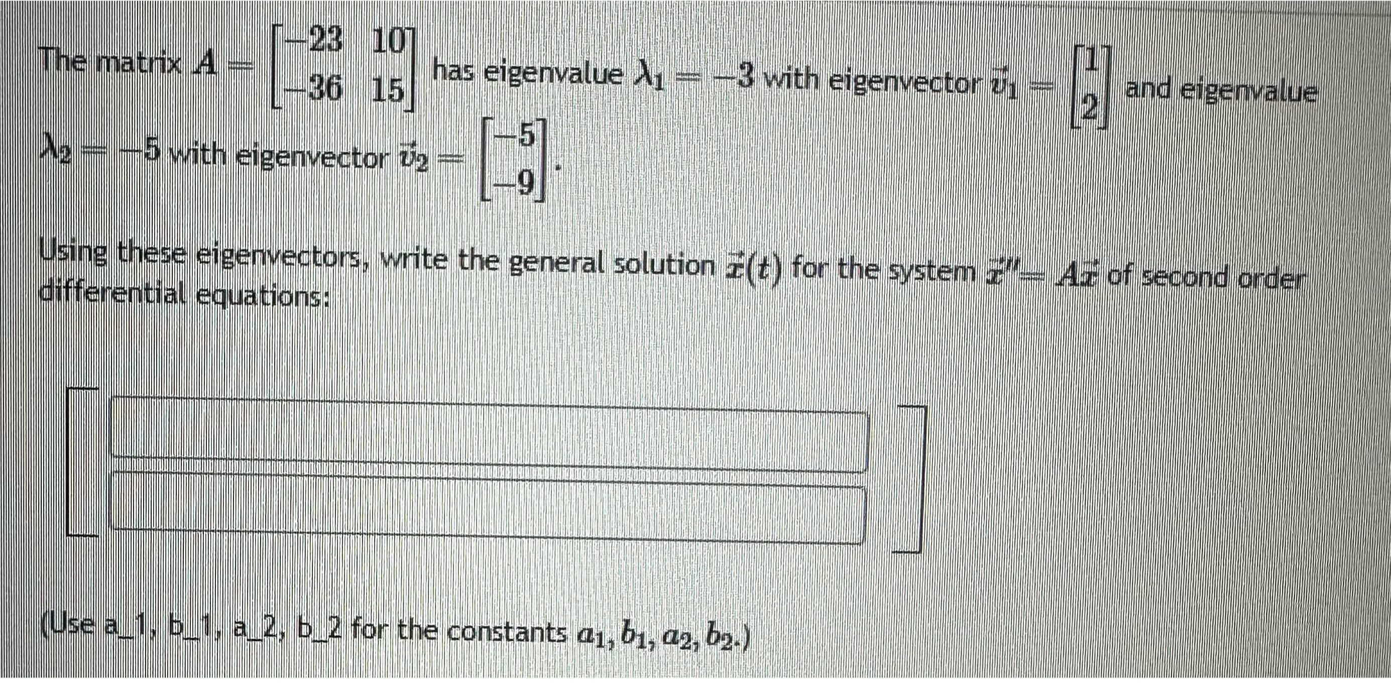  The matrix A=[-2310-3615] has eigenvalue 1=-3 with eigenvector vec(v)1=[12] and eigenvalue