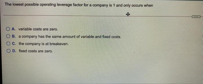  The lowest possible operating leverage factor for a company is 1