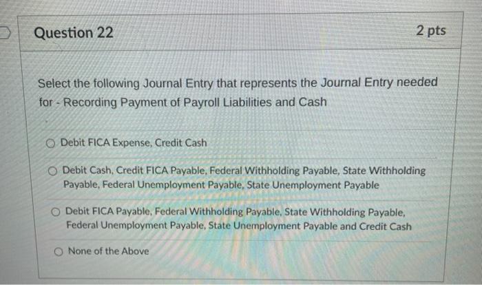  Question 22 2 pts Select the following Journal Entry that represents