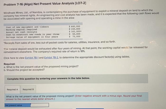  Problem 7-16 (Algo) Net Present Value Analysis (L07-2] Windhoek Mines, Ltd.,