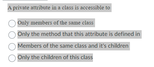  A private attribute in a class is accessible to Only members
