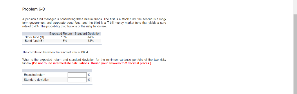  Problem 6-8 A pension fund manager is considering three mutual funds.