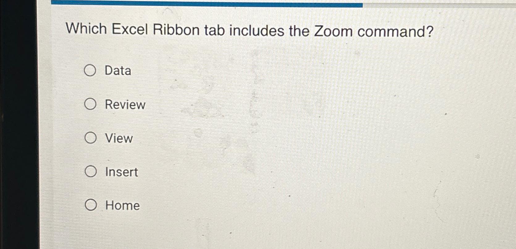  Which Excel Ribbon tab includes the Zoom command? Data Review View
