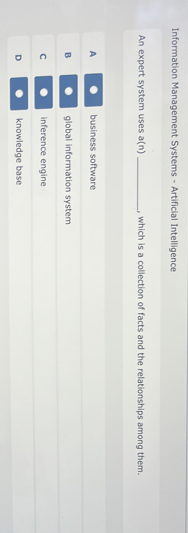  Information Management Systems - Artificial Intelligence An expert system uses a(n)