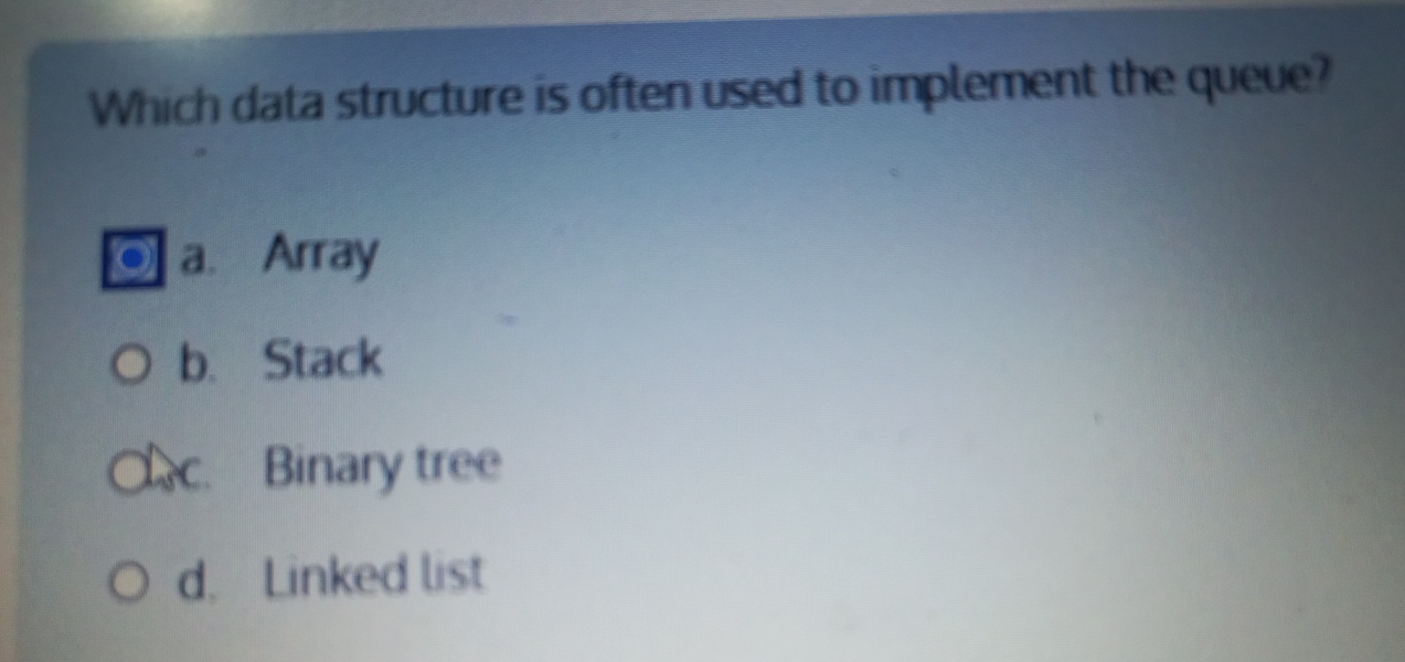  Which data structure is often used to implement the queve? a.