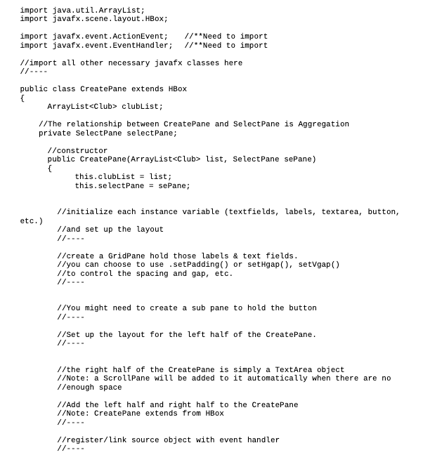 selectPane; //constructor public CreatePane(ArrayList list, SelectPane sePane) { this.clubList = list; this.selectPane