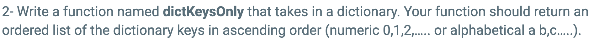  2- Write a function named dictKeysOnly that takes in a dictionary.