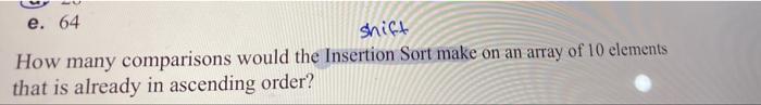  e. 64 shift How many comparisons would the Insertion Sort make