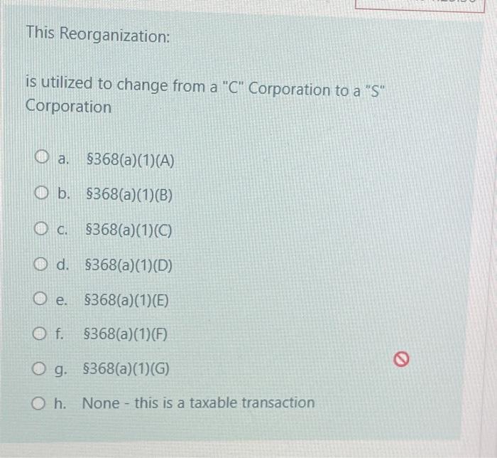 7 This Reorganization: is utilized to change from a " C "