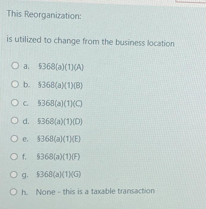 Corporation to a " S " Corporation a. $368(a)(1)(A) b. $368(a)(1)(B) c.