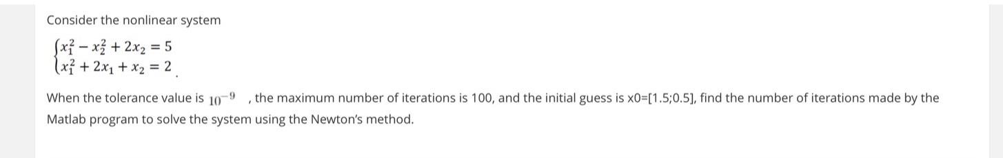  Consider the nonlinear system x12-x22+2x2=5 x12+2x1+x2=2 When the tolerance value is