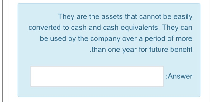  They are the assets that cannot be easily converted to cash