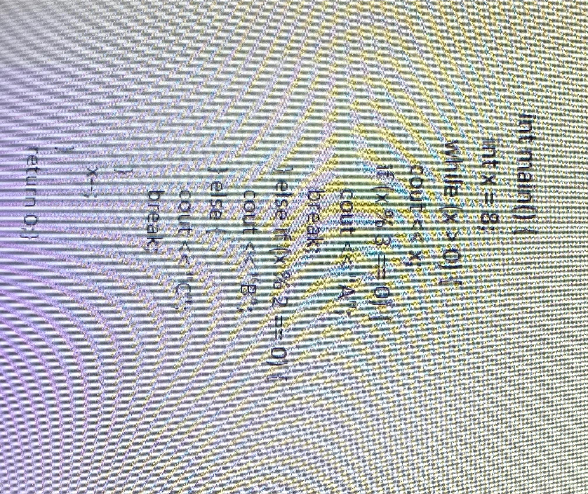  How to solve... int main(){ int x=8; while cout x; if