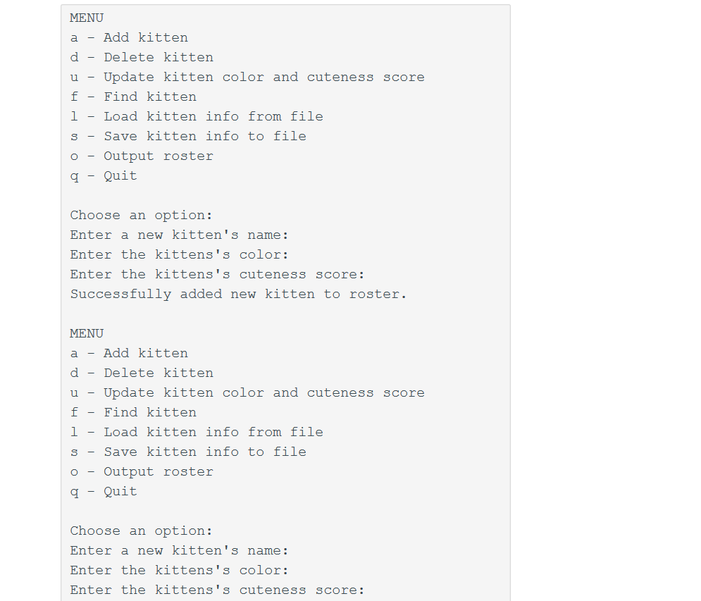 cout>kit.score; addKitten(&kit,&kittenRoster); break; case 'd' : if (kittenRoster.size == 0) { cout>kit.name;