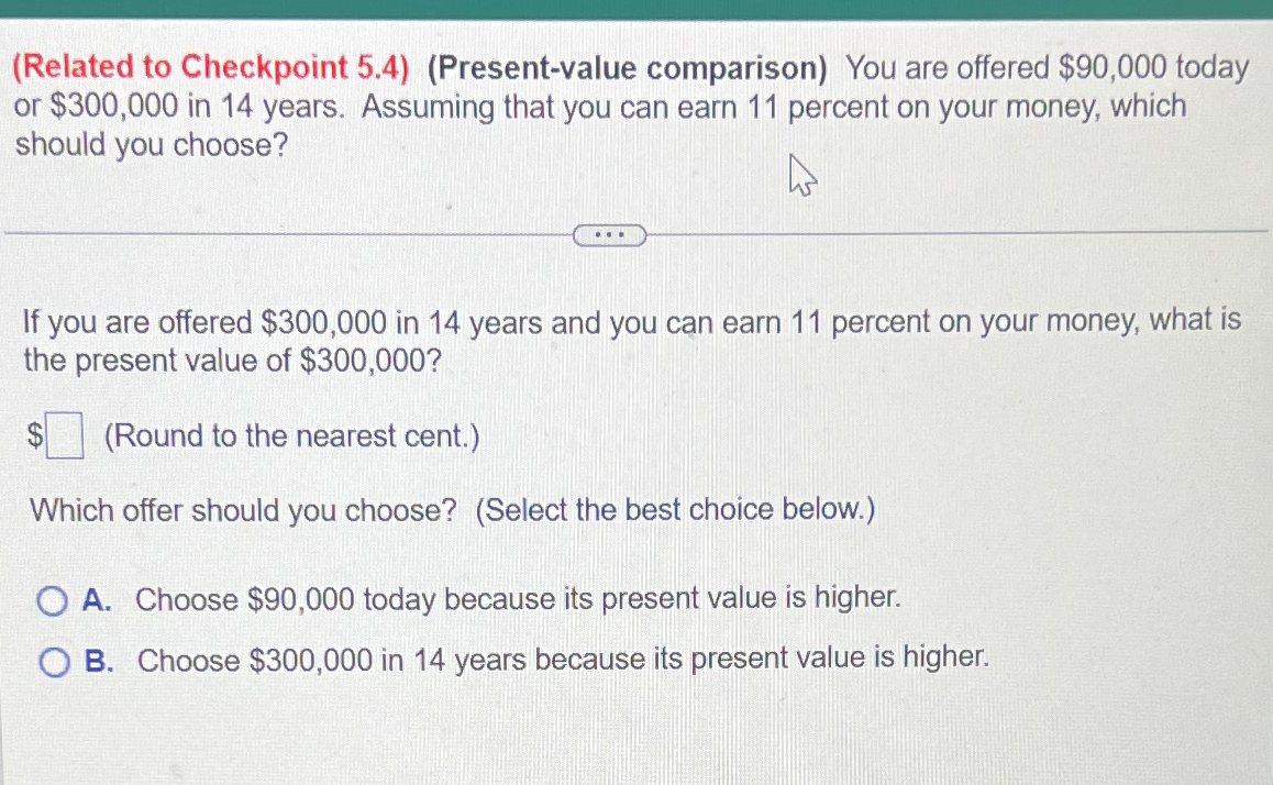  (Related to Checkpoint 5.4)(Present-value comparison) You are offered $90,000 today or