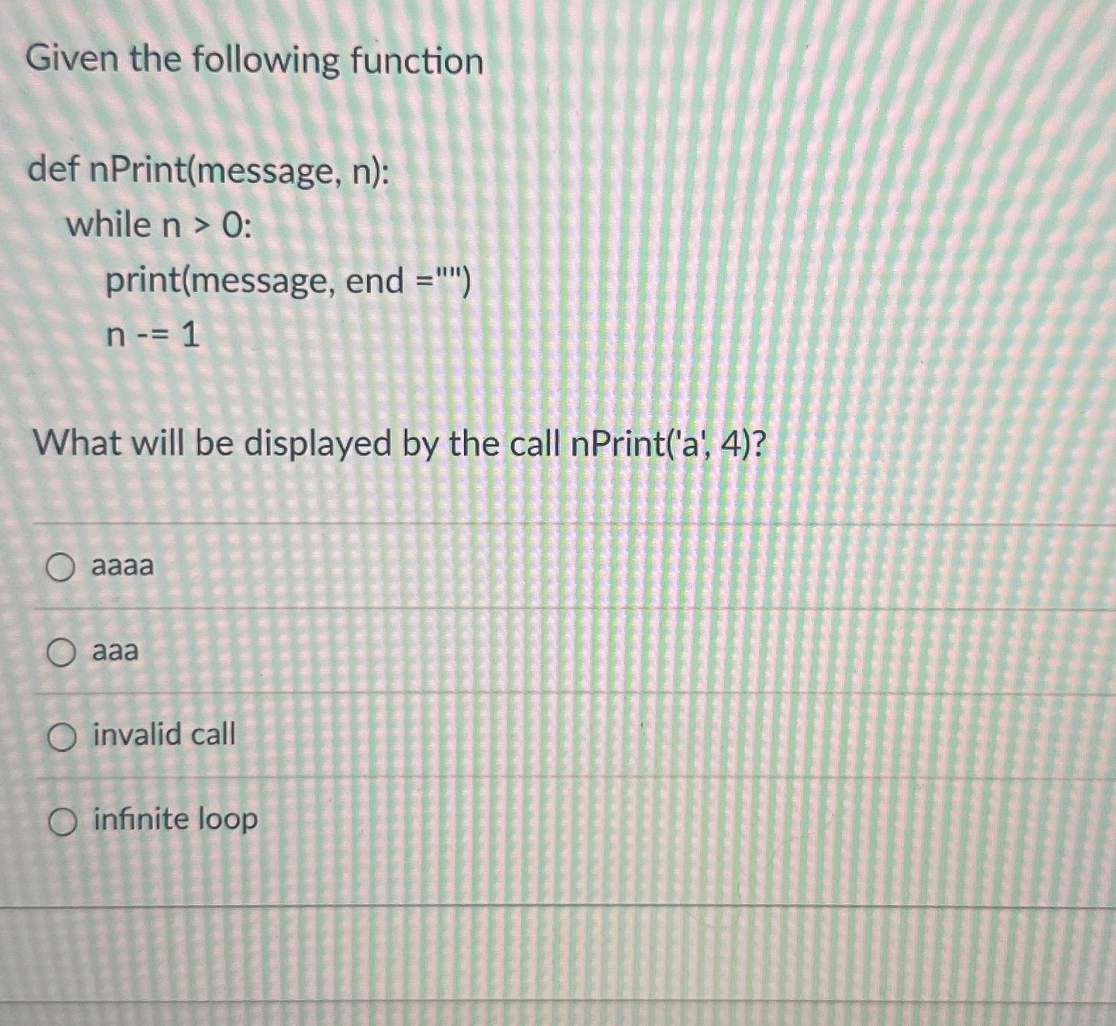  Given the following function def n Print(message,n): while n>0 : print(message,