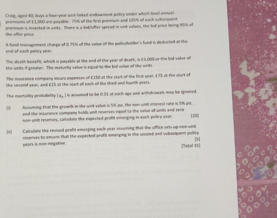  Craig, aged 40, buys a four-year unit-linked endowment policy under which
