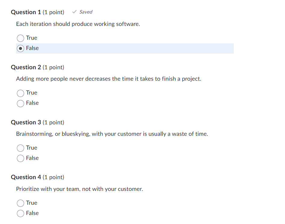 Each iteration should produce working software. True False Question 2 (1