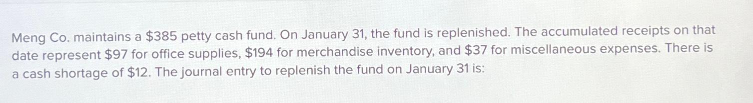  Meng Co. maintains a $385 petty cash fund. On January 31,