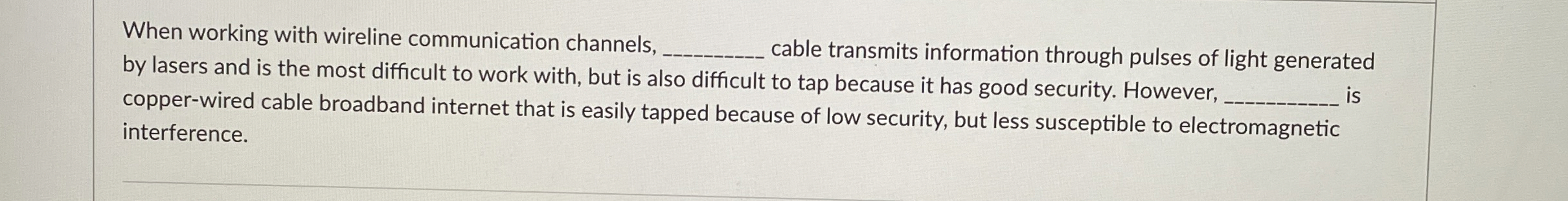  When working with wireline communication channels, q, cable transmits information through