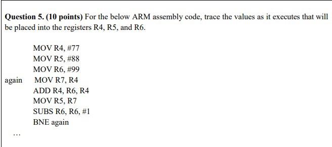  Question 5. (10 points) For the below ARM assembly code, trace