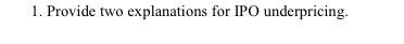  1. Provide two explanations for IPO underpricing