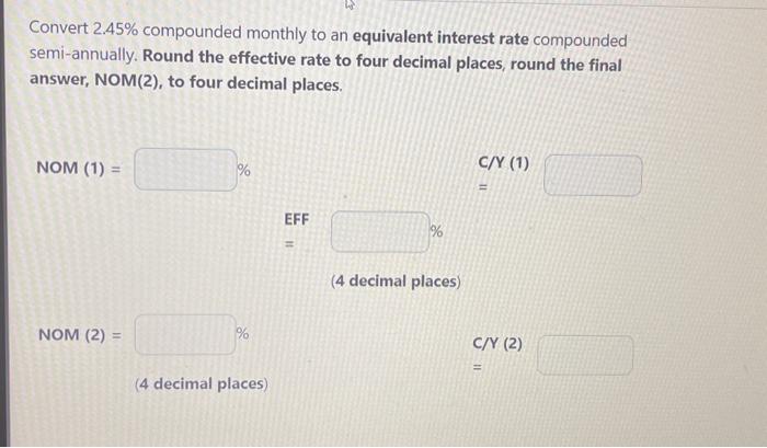  Convert 2.45% compounded monthly to an equivalent interest rate compounded semi-annually.