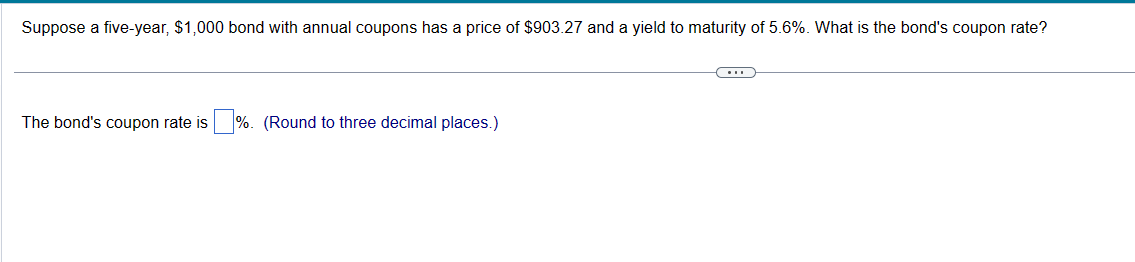  Suppose a five-year, $1,000 bond with annual coupons has a price