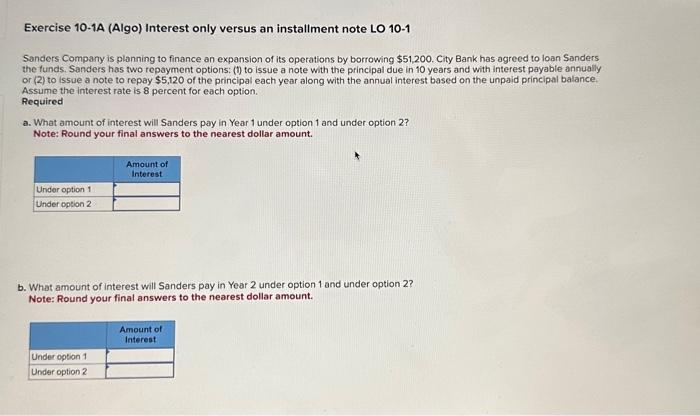  Exercise 10-1A (Algo) Interest only versus an installment note LO 10-1