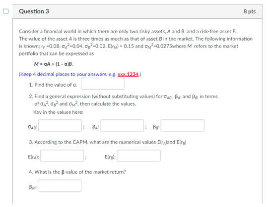  D Question 3 8 pts Consider a financial world in which