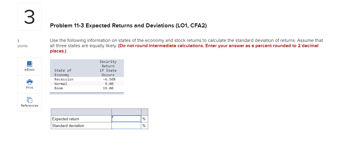 Problem 11-3 Expected Returns and Deviations (LO1, CFA2) Use the following