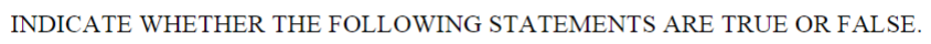 Please Help! True or False INDICATE WHETHER THE FOLLOWING STATEMENTS ARE TRUE