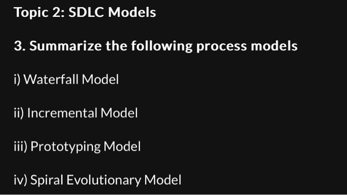  Topic 2: SDLC Models 3. Summarize the following process models i)