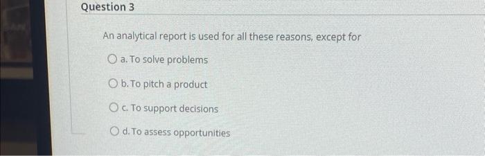 answer asap An analytical report is used for all these reasons, except
