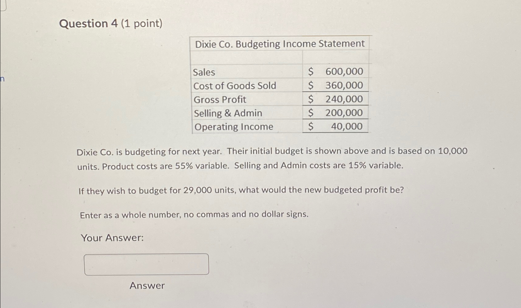  Question 4(1 point) \table[[Dixie Co. Budgeting Income Statemen],[Sales,$600,000 