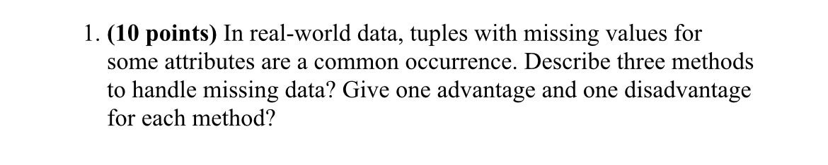  (10 points) In real-world data, tuples with missing values for some